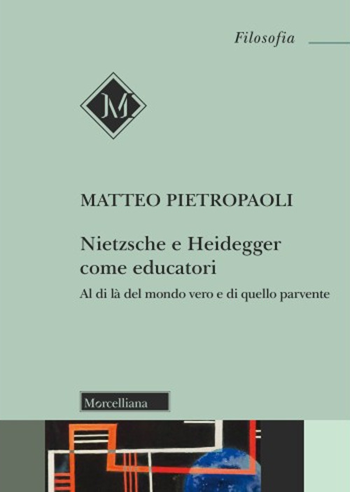 Nietzsche e Heidegger come educatori. Al di là del mondo vero e di quello parvente