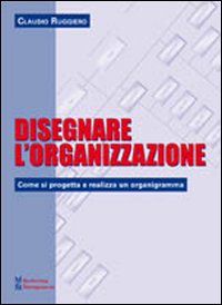 Disegnare l'organizzazione. Come si progetta e realizza un organigramma