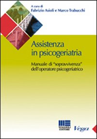 Assistenza in psicogeriatria. Manuale di «sopravvivenza» dell'operatore psicogeriatrico