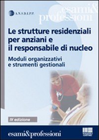 Le strutture residenziali per anziani e il responsabile di nucleo. Moduli organizzativi e strumenti gestionali