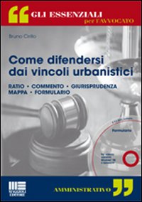 Come difendersi dai vincoli urbanistici. Con CD-ROM