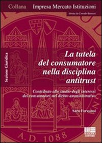 La tutela del consumatore nella disciplina antitrust. Contributo allo studio degli interessi dei consumatori nel diritto amministrativo