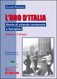 L'oro d'Italia. Storie di aziende centenarie e famigliari. Vol. 1: Il Veneto