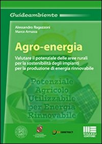 Agro-energia. Valutare il potenziale delle aree rurali per la sostenibilità degli impianti per la produzione di energia rinnovabile