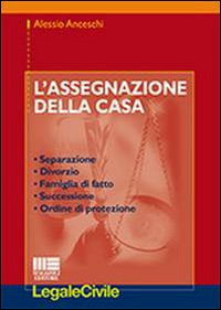 L'assegnazione della casa. Separazione, divorzio, famiglia di fatto, successione, ordine di protezione