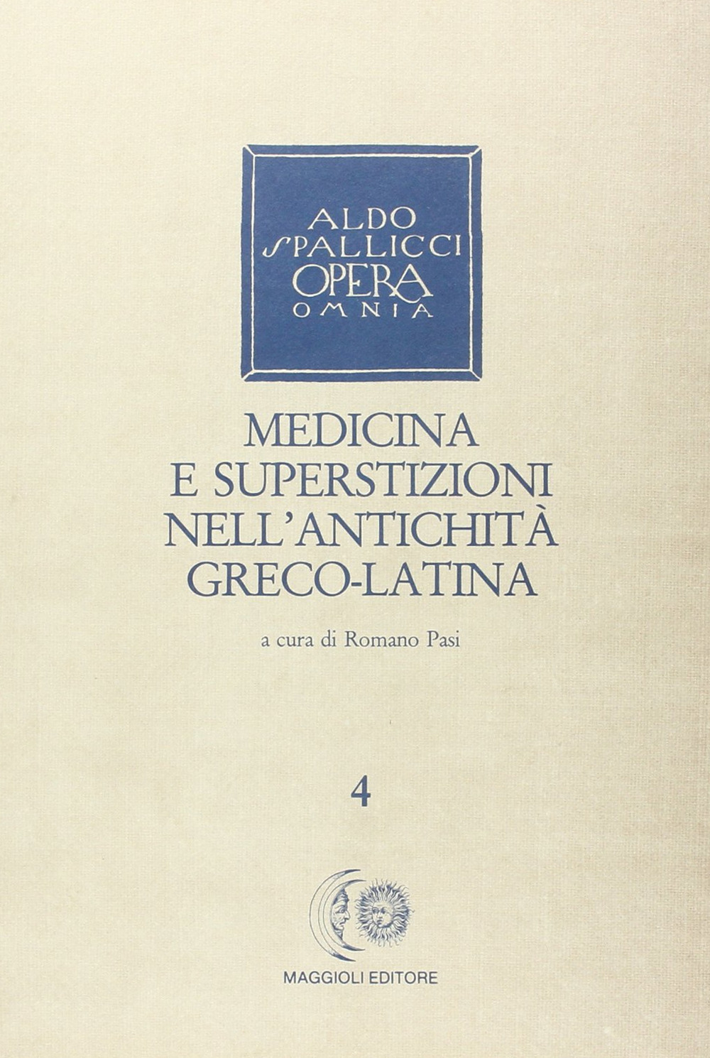 Opera omnia. Vol. 4: Medicina e superstizioni nell'antichità greco-latina