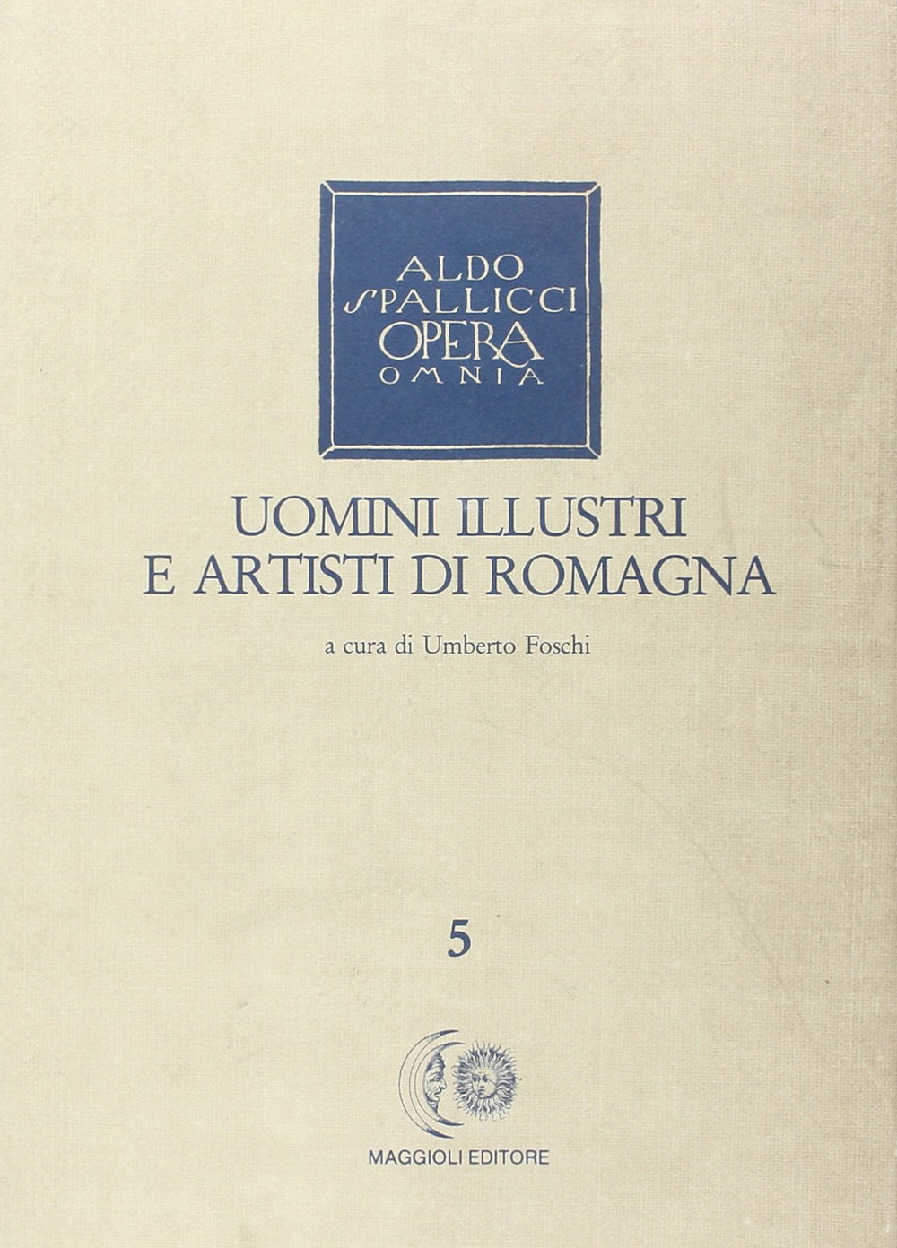 Opera omnia. Vol. 5: Uomini illustri e artisti di Romagna