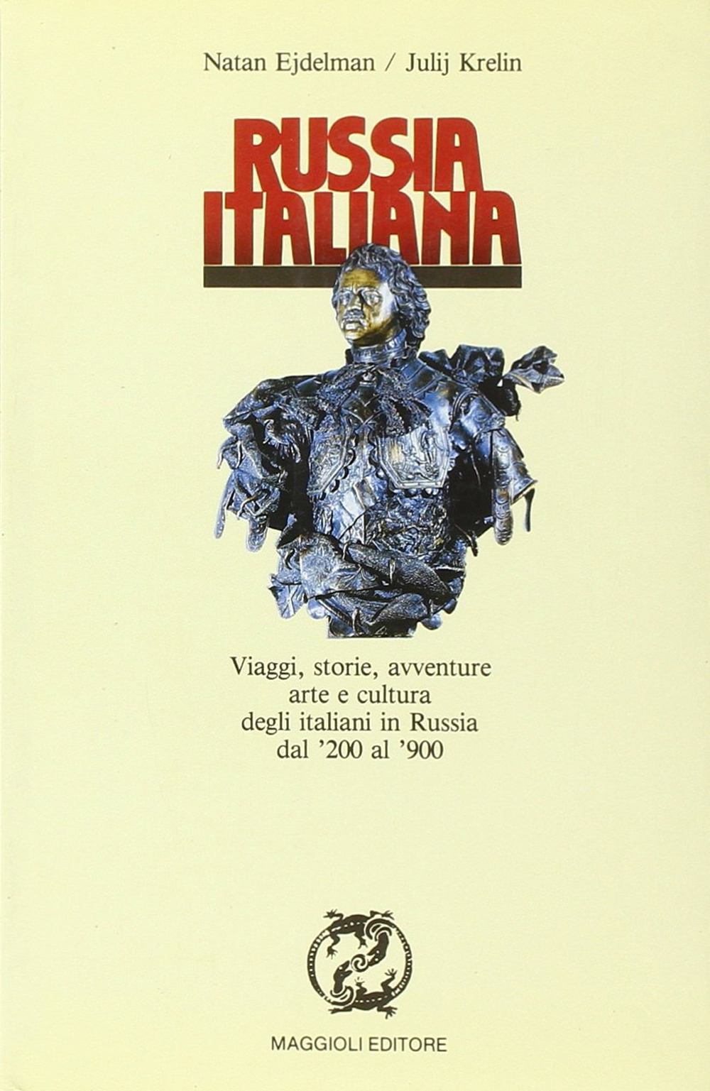 Russia italiana. Viaggi, storie, avventure, arte e cultura degli italiani in Russia dal '200 al '900