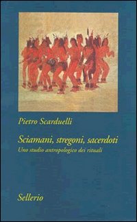 Sciamani, stregoni, sacerdoti. Uno studio antropologico dei rituali