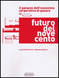 Futuro del Novecento. Il palazzo dell'Economia Corporativa di Pesaro. Razionalismo e monumentalismo nell'architettura pubblica tra le due guerre