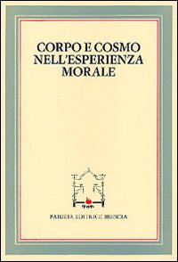 Corpo e cosmo nell'esperienza morale. Atti del 4º Convegno tra studiosi di filosofia morale (Pietrasanta, 30 settembre 1982)