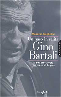 Un naso in salita. Gino Bartali. La sua storia vera (ma piena di bugie)