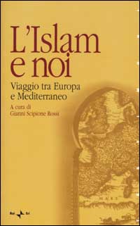 L'Islam e noi. Viaggio tra Europa e Mediterraneo