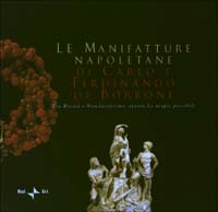 Le manifatture napoletane di Carlo e Ferdinando di Borbone tra Rococò e Neoclassicismo ovvero le utopie possibili. Ediz. italiana e spagnola