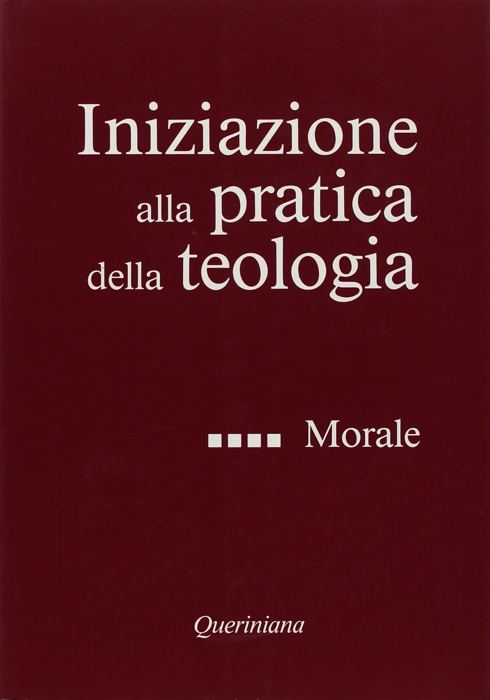 Iniziazione alla pratica della teologia. Vol. 4: Morale