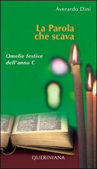 La parola che scava. Omelie festive dell'anno C