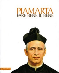 Fare bene il bene. San Giovanni Battista Piamarta (1841-1913)