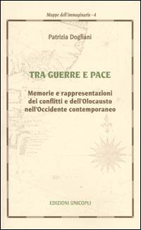 Tra guerra e pace. Memorie e rappresentazioni dei conflitti e dell'olocausto nell'Occidente contemporaneo