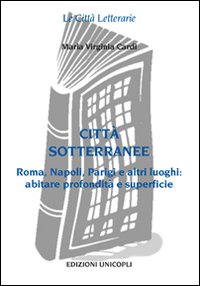 Città sottorranee. Roma, Napoli, Parigi e altri luoghi. Abitare profondità e superficie