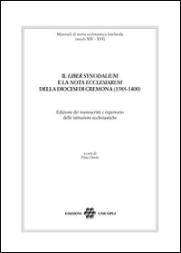 Il «liber synodalium» e la «nota ecclesiarum» della diocesi di Cremona (1385-1400). Edizione dei manoscritti e repertorio delle istituzioni ecclesistiche