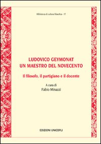 Ludovico Geymonat. Un maestro del Novecento. Il filosofo, il partigiano e il docente