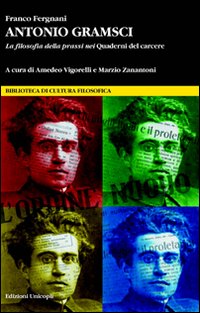 Antonio Gramsci. La filosofia della prassi nei «Quaderni del carcere»