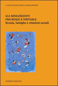 Gli adolescenti tra reale e virtuale. Scuola, famiglia e relazioni sociali