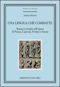 Una lingua che combatte. Tempo e utopia nell'opera di Penna, Caproni, Fortini e Sereni