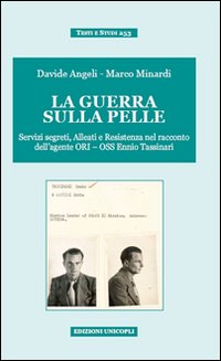 La guerra sulla pelle. Servizi segreti, alleati e Resistenza nel racconto dell'agente ORI-OSS Ennio Tassinari