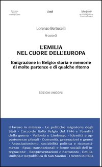 L'Emilia nel cuore dell'Europa. Emigrazione in Belgio. Storia e memorie di molte partenze e di qualche ritorno