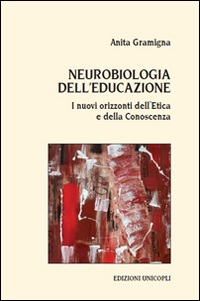 Neurobiologia dell'educazione. I nuovi orizzonti dell'etica e della conoscenza