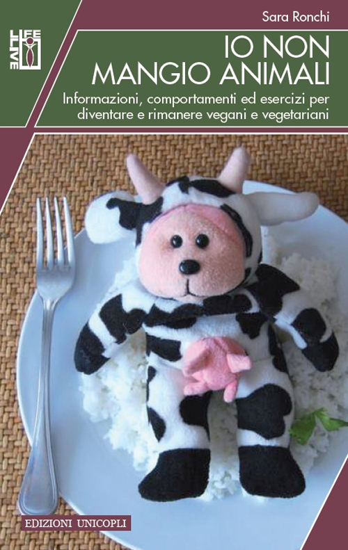 Io non mangio animali. Informazioni, comportamenti ed esercizi per diventare e rimanere vegani e vegetariani