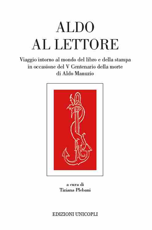 Aldo al lettore. Viaggio intorno al mondo del libro e della stampa in occasione del 5° centenario della morte di Aldo Manuzio