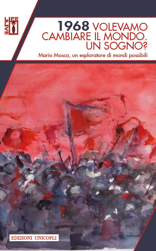 1968 volevamo cambiare il mondo. Un sogno? Mario Mosca, un esploratore di mondi possibili