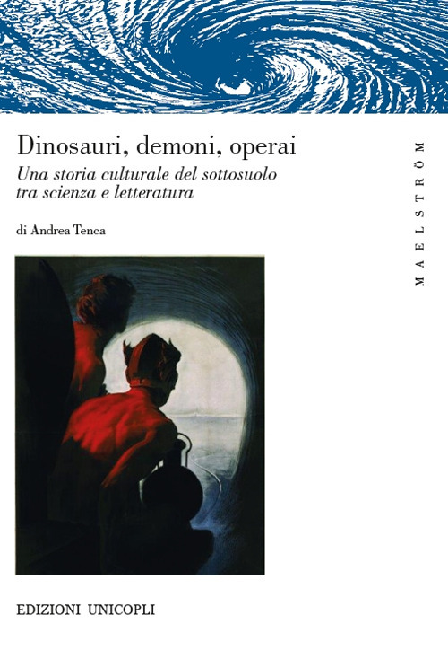 Dinosauri, demoni, operai. Una storia culturale del sottosuolo tra scienza e letteratura