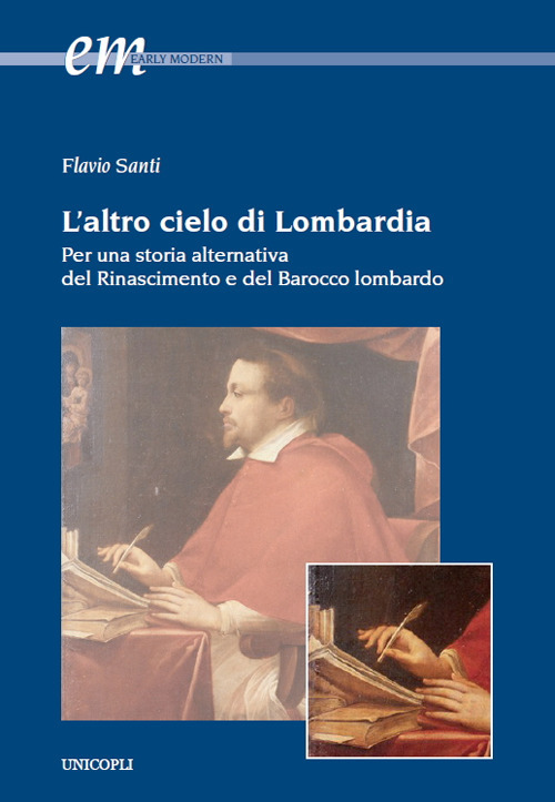 L'altro cielo di Lombardia. Per una storia alternativa del Rinascimento e del Barocco lombardo