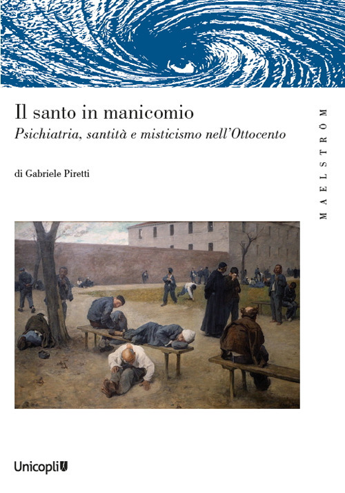 Il santo manicomio. Psichiatria, santità e misticismo nell'Ottocento