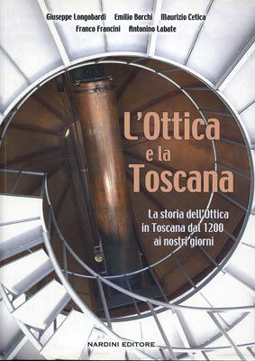 L'ottica e la Toscana. Storia dell'ottica in Toscana dal 1200 ai nostri giorni