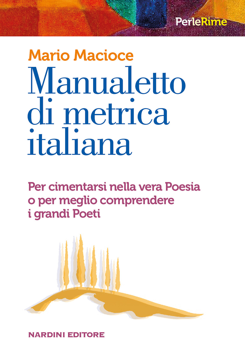 Manualetto di metrica italiana. Per cimentarsi nella vera poesia o per meglio comprendere i grandi poeti