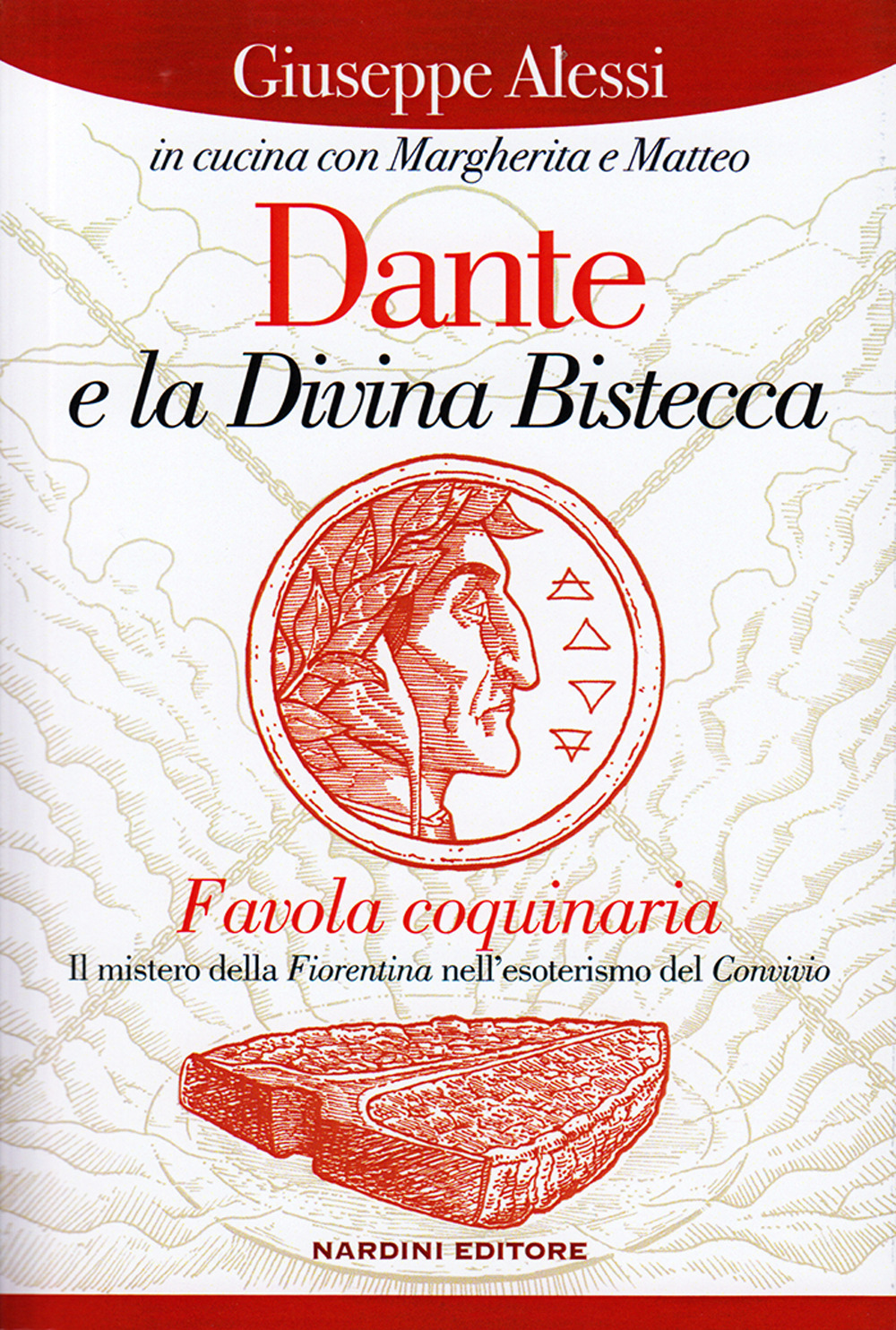 Dante e la Divina Bistecca. Favola coquinaria. Il mistero della fiorentina nell'esoterismo del Convivio