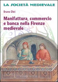 Manifattura, commercio e banca nella Firenze medievale