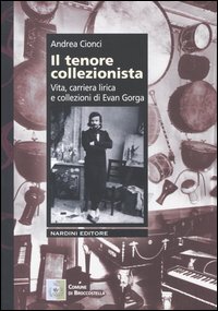 Il tenore collezionista. Vita, carriera lirica e collezioni di Evan Gorga