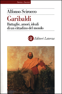 Garibaldi. Battaglie, amori, ideali di un cittadino del mondo