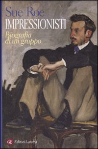 Impressionisti. Biografia di un gruppo. Ediz. illustrata