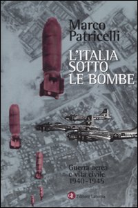 L'Italia sotto le bombe. Guerra aerea e vita civile 1940-1945