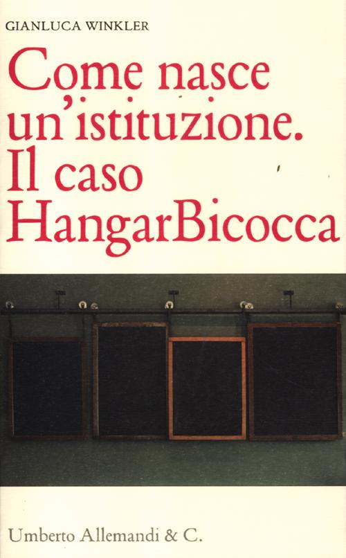 Come nasce un'istituzione. Il caso HangarBicocca