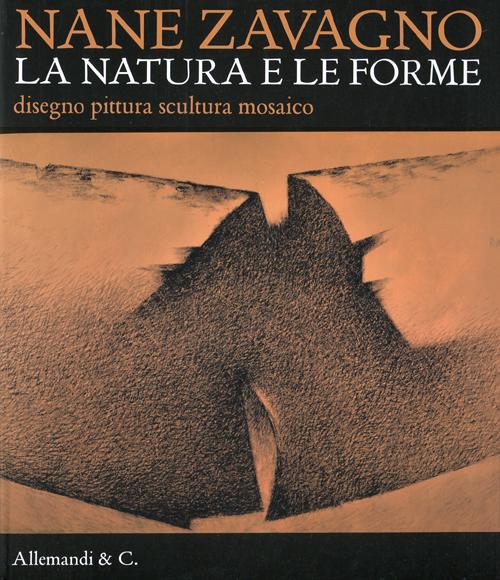 Nane Zavagno. La natura e le forme. Disegno pittura scultura mosaico. Catalogo della mostra (Pordenone, 15 settembre-30 dicembre 2012). Ediz. illustrata