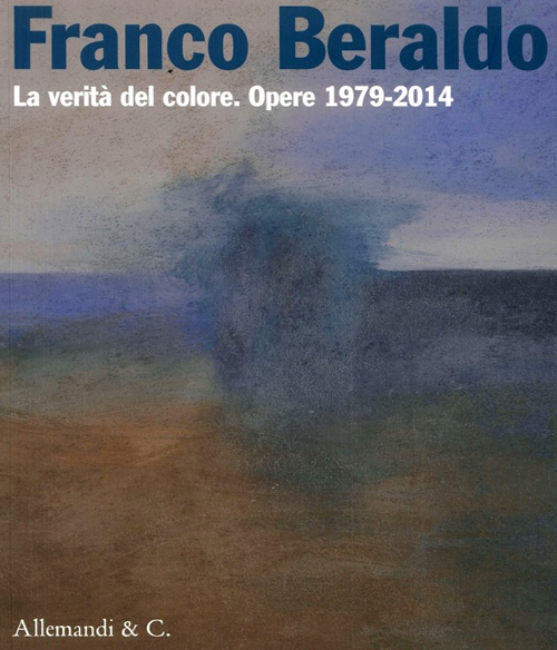 Franco Beraldo. La verità del colore. Opere (1979-2014). Ediz. illustrata