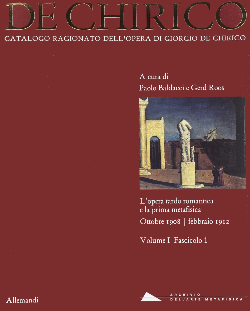 Giorgio de Chirico. Catalogo ragionato delle opere. Vol. 1/1: L' opera tardo romantica e la prima metafisica 1908-1912