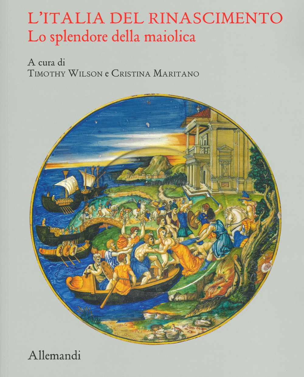 L'Italia del Rinascimento. Lo splendore della maiolica. Catalogo della mostra (Torino, 13 giugno-14 ottobre 2019). Ediz. illustrata